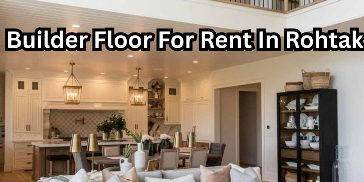 Builder Floor For Rent In Rohtak: Spacious and Comfortable Living