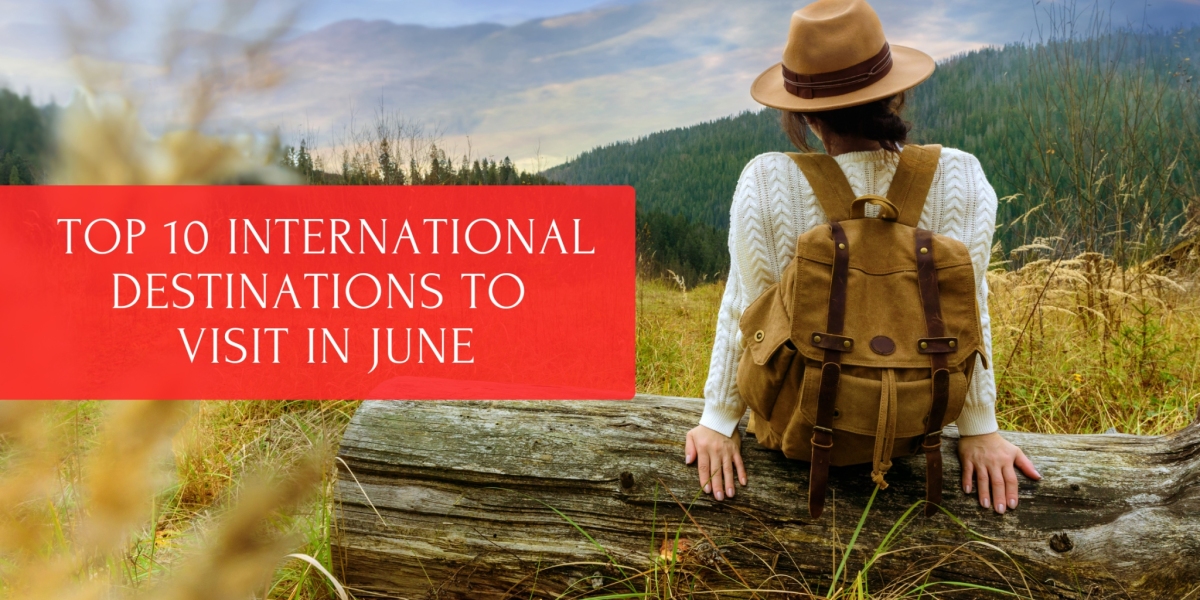 Top 10 International Destinations to Visit in June
