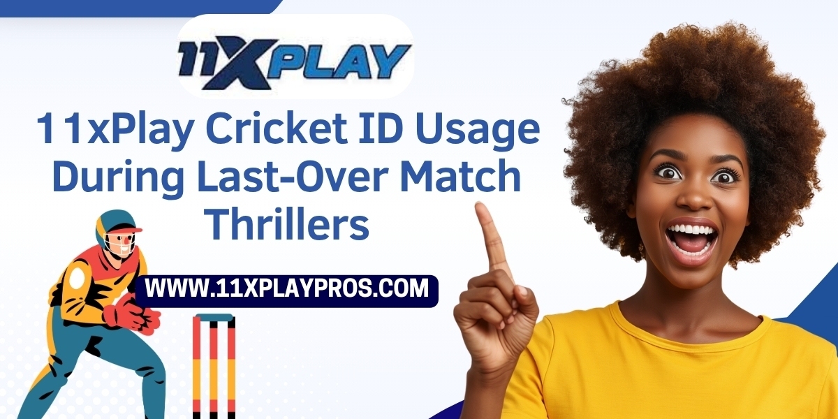 11xPlay Cricket ID Usage During Last-Over Match Thrillers