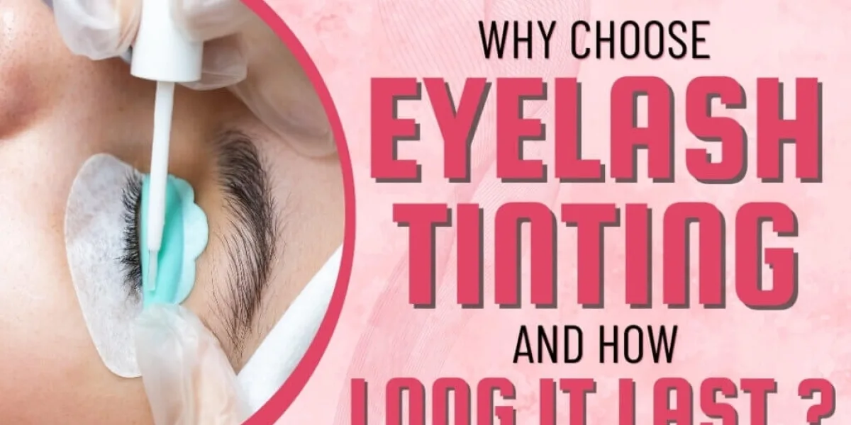 Why Choose Eyelash Tinting and How Long Does It Last?