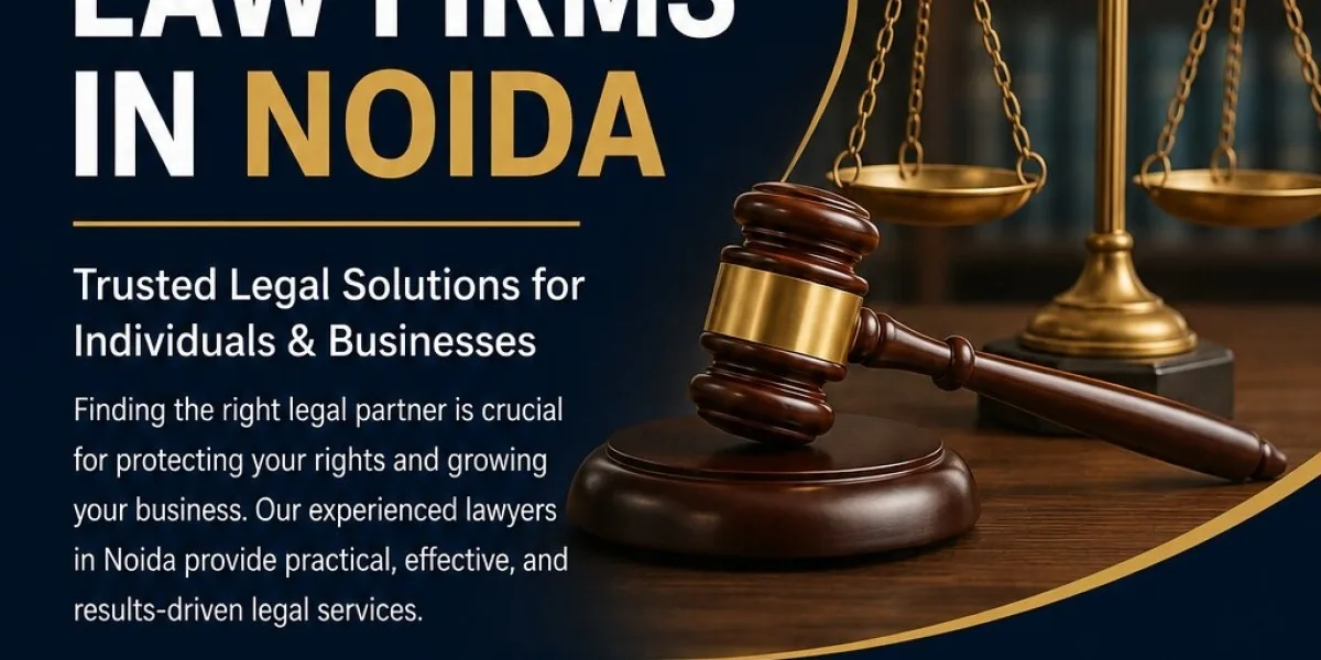 Law Firms in Noida: How to Choose the Right Legal Support